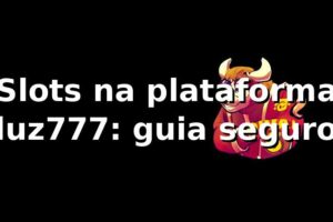 Slots na plataforma luz777: guia seguro ⭐